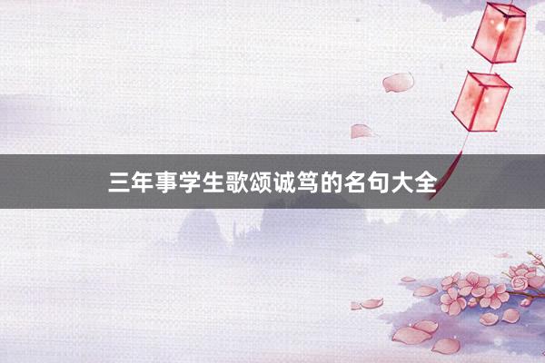 三年事学生歌颂诚笃的名句大全