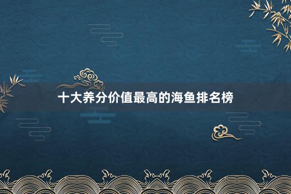 十大养分价值最高的海鱼排名榜